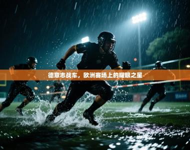 德意志战车，欧洲赛场上的耀眼之星
