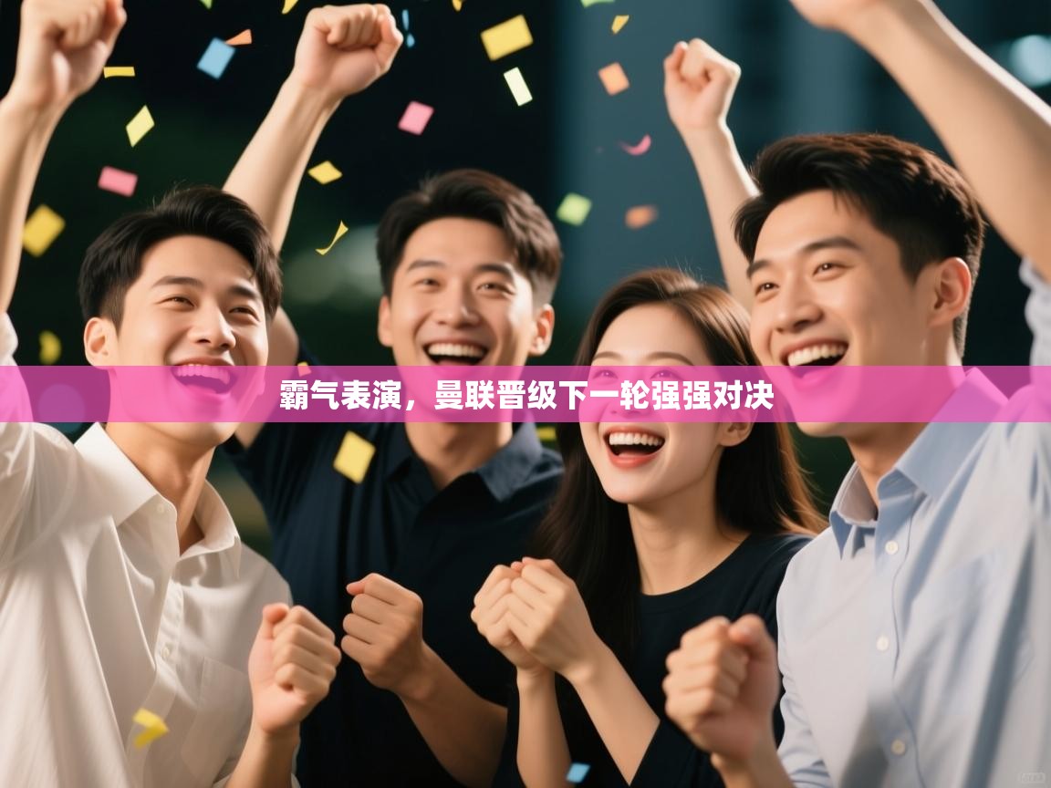 霸气表演，曼联晋级下一轮强强对决  第1张