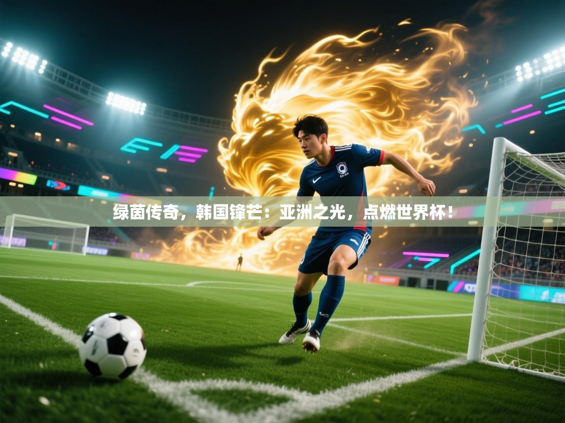 绿茵传奇,韩国锋芒:亚洲之光,点燃世界杯! 第1张